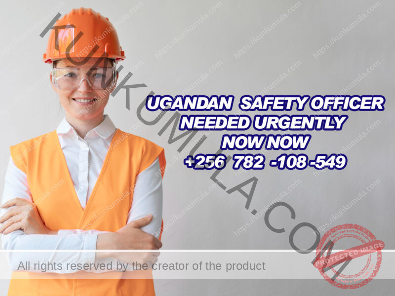 UGANDAN SAFETY OFFICER NEEDED URGENTLY NOW NOW