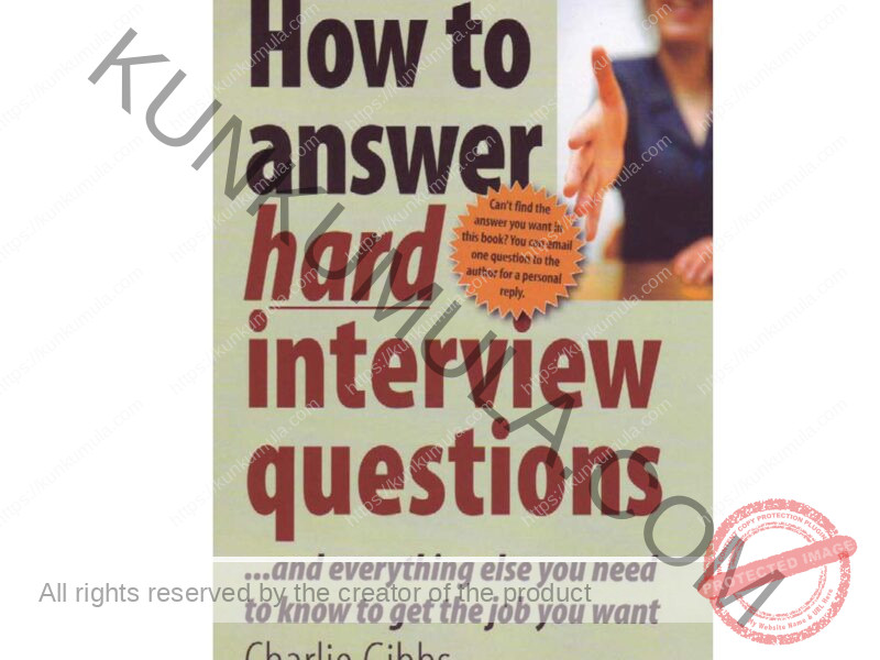 How to Answer Hard Interview Questions - And everything else you need to know to get the job you want ( BOOK )