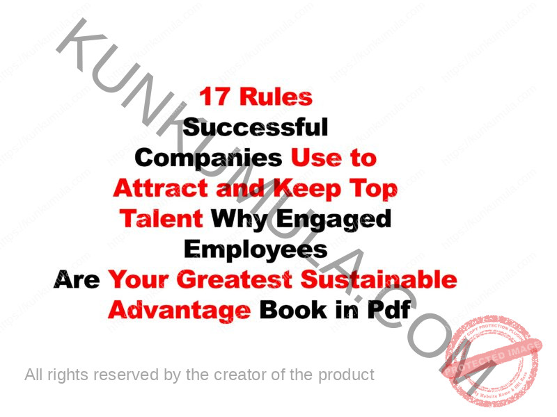 17 Rules Successful Companies Use to Attract and Keep Top Talent_ Why Engaged Employees Are Your Greatest Sustainable Advantage Book in Pdf