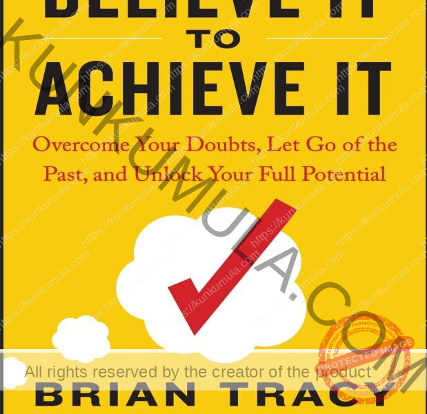 Believe It to Achieve It Overcome Your Doubts, Let Go of the Past, and Unlock Your Full Potential Book
