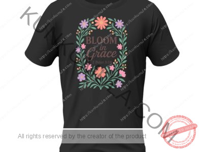 Bloom in Grace 2 Peter 3;18 Christian T- Shirt Design Artwork for T-shirts, hoodies, tote bags, wall art, stickers, mugs, and more