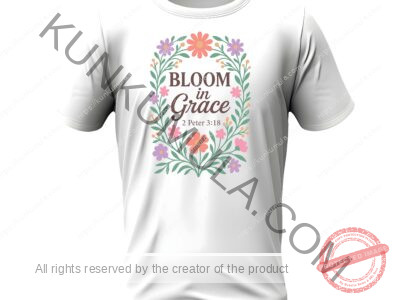 Bloom in Grace 2 Peter 3;18 Christian T- Shirt Design Artwork for T-shirts, hoodies, tote bags, wall art, stickers, mugs, and more