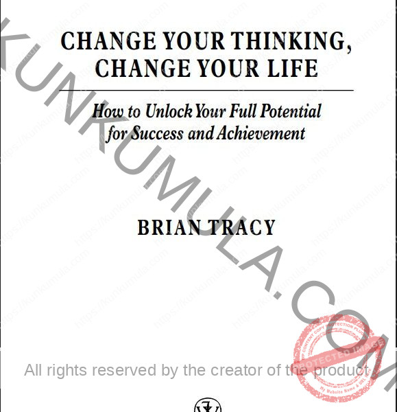 CHANGE YOUR THINKING, CHANGE YOUR LIFE How to Unlock Your Full Potential for Success and Achievement BRIAN TRACY
