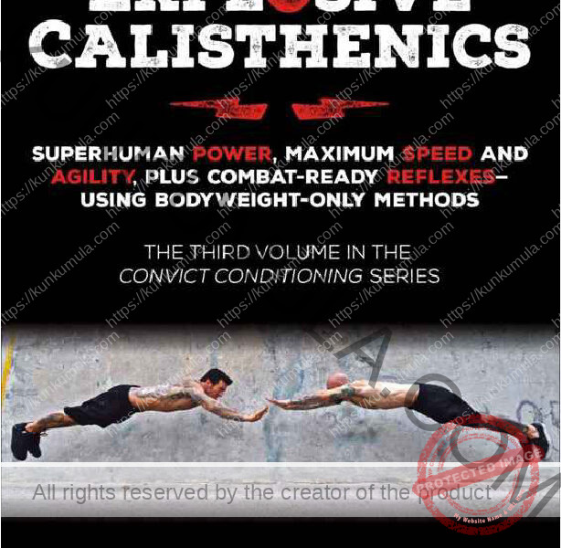 Explosive Calisthenics, Superhuman Power, Maximum Speed and Agility, Plus Combat-Ready Reflexes--Using Bodyweight-Only Methods