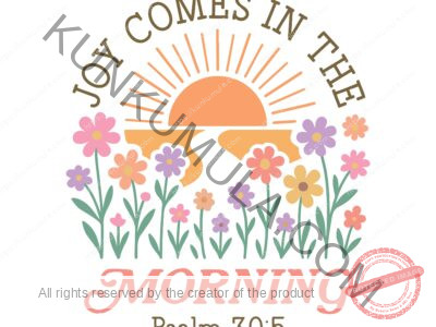 Joy Comes In The Morning A Christian Psalm 30;5 T- Shirt Design Artwork for T-shirts, hoodies, tote bags, wall art, stickers, mugs, and more 1 PNG