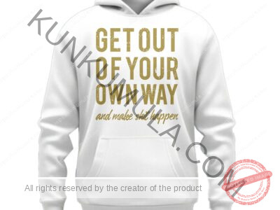 Get Out Of Your Own Way AND Make Shit Happen