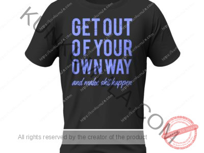 Get Out Of Your Own Way AND Make Shit Happen