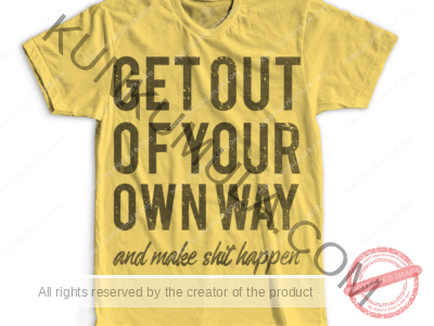 Get Out Of Your Own Way AND Make Shit Happen
