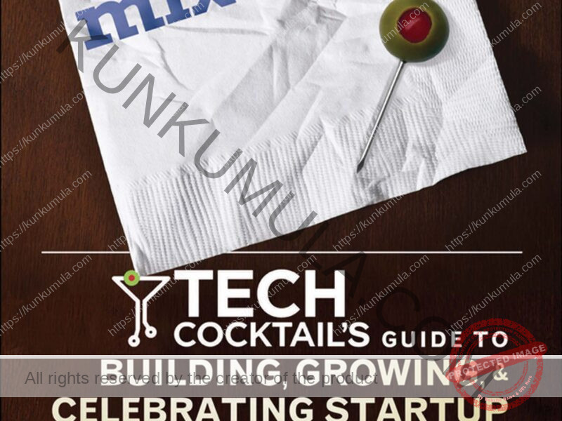Startup Mixology_ Tech Cocktail's Guide to Building, Growing, and Celebrating Startup Success Book In Pdf