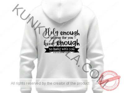 Holy enough to pray for you hood enough to hang with you Artwork for T-shirts, hoodies, tote bags, wall art, stickers, mugs, and more