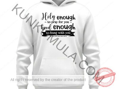 Holy enough to pray for you hood enough to hang with you Artwork for T-shirts, hoodies, tote bags, wall art, stickers, mugs, and more