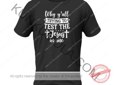 Why all trying to test the jesus in me Artwork for T-shirts, hoodies, tote bags, wall art, stickers, mugs, and more