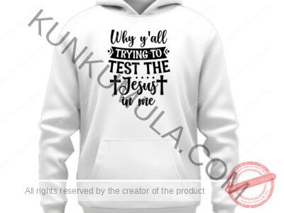 Why all trying to test the jesus in me Artwork for T-shirts, hoodies, tote bags, wall art, stickers, mugs, and more