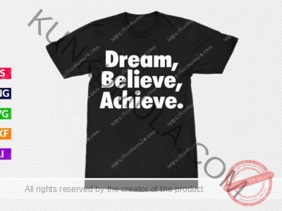 Dream, Believe, Achieve, Artwork for T-shirts, hoodies, tote bags, wall art, stickers, mugs, and more