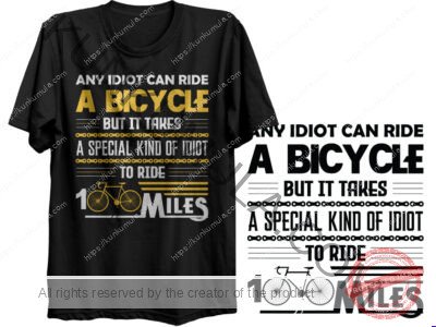 ANY IDIOT CAN RIDE A BYCYCLE BUT IT TAKES A SPECIAL KIND OF IDIOT TO RIDE 100 MILES ARTWORK | Artwork In PNG| Ai-File| EPS | HTML | PSD |JPG | for T-shirts, hoodies, tote bags, wall art, stickers, mugs, and more