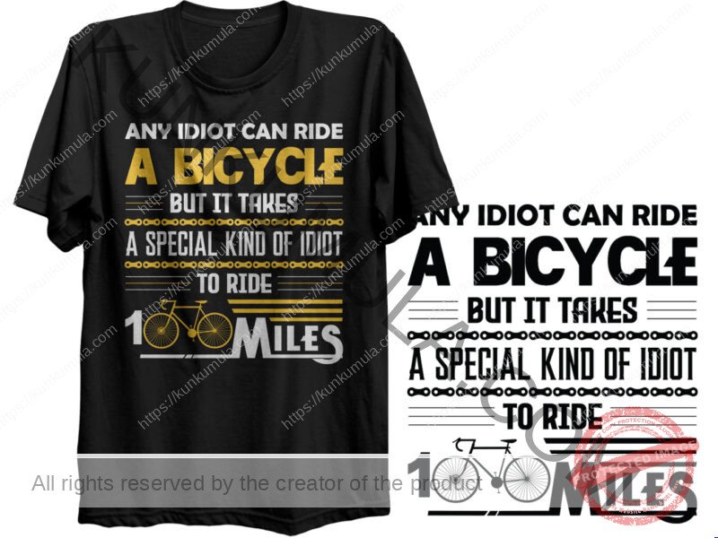 ANY IDIOT CAN RIDE A BYCYCLE BUT IT TAKES A SPECIAL KIND OF IDIOT TO RIDE 100 MILES ARTWORK | Artwork In PNG| Ai-File| EPS | HTML | PSD |JPG | for T-shirts, hoodies, tote bags, wall art, stickers, mugs, and more