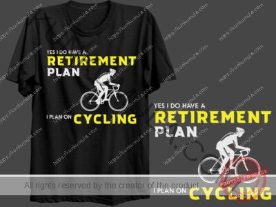 YES I HAVE A RETIREMENT PLAN, I PLAN ON CYCLING ARTWORK | Artwork In PNG| Ai-File| EPS | HTML | PSD | JPG | for T-shirts, hoodies, tote bags, wall art, stickers, mugs, and more