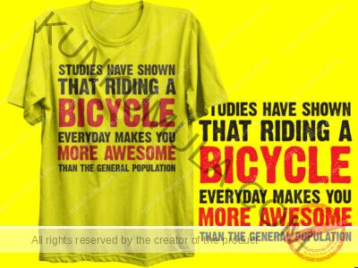STUDIES HAVE SHOWN THAT RIDING A BICYCLE EVERY DAY MAKES YOU MORE AWESOME THAN THE GENERAL POPULATION ART WORK | Artwork In PNG| Ai-File| EPS | HTML | PSD | JPG | for T-shirts, hoodies,