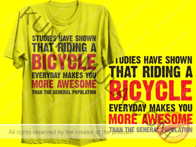STUDIES HAVE SHOWN THAT RIDING A BICYCLE EVERY DAY MAKES YOU MORE AWESOME THAN THE GENERAL POPULATION ART WORK | Artwork In PNG| Ai-File| EPS | HTML | PSD | JPG | for T-shirts, hoodies,