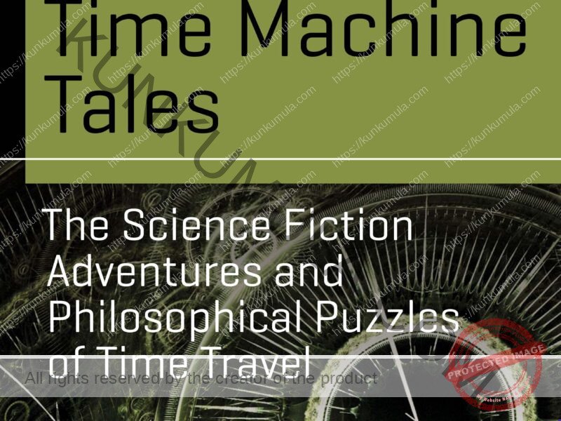 Time Machine Tales The Science Fiction Adventures and Philosophical Puzzles of Time Travel Science and Fiction