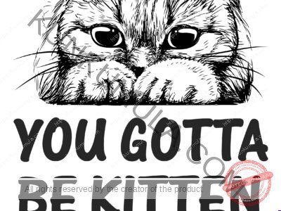 You Gotta Be Kitten Me Artwork | Artwork In PNG| Ai-File| EPS | HTML | PSD | JPG | for T-shirts, hoodies, tote bags, wall art, stickers, mugs, and more