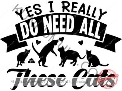 Yes I Really Do Need All These Cats Artwork | Artwork In PNG| Ai-File| EPS | HTML | PSD | JPG | for T-shirts, hoodies, tote bags, wall art, stickers, mugs, and more